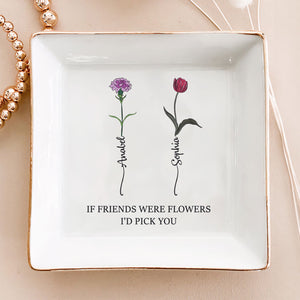 If friends are blooming flowers, I'd Pick You - Personalized Jewelry Dish